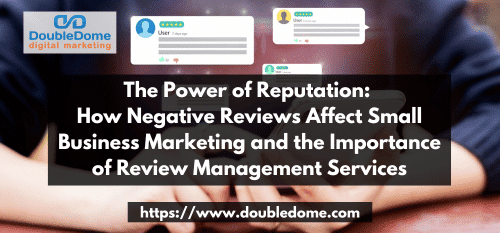 The Power of Reputation: How Negative Reviews Affect Small Business Marketing and the Importance of Review Management Services