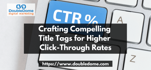 Crafting Compelling Title Tags for Higher Click-Through Rates