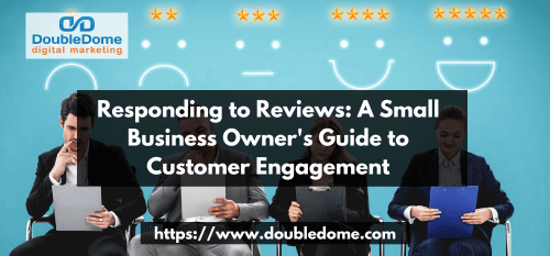 Responding to Reviews: A Small Business Owner’s Guide to Customer Engagement