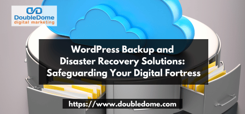 WordPress Backup and Disaster Recovery Solutions: Safeguarding Your Digital Fortress