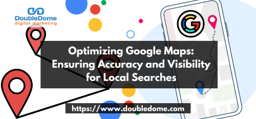 Optimizing Google Maps: Ensuring Accuracy and Visibility for Local Searches