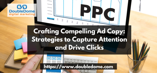 Crafting Compelling Ad Copy: Strategies to Capture Attention and Drive Clicks