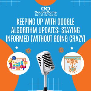 Keeping Up with Google Algorithm Updates: Staying Informed (Without Going Crazy)