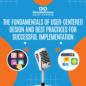 The Fundamentals of User-Centered Design and Best Practices for Successful Implementation