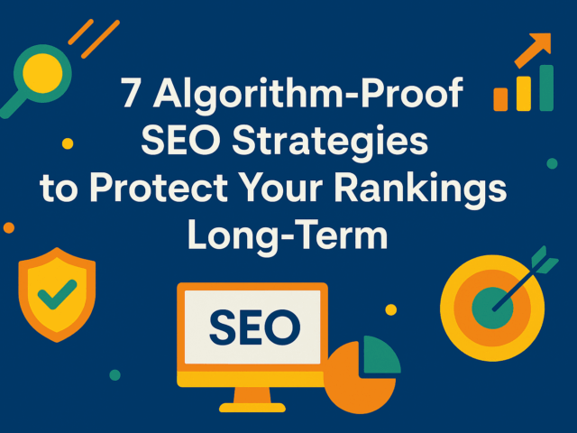 7 Algorithm-Proof SEO Strategies to Protect Your Rankings Long-Term