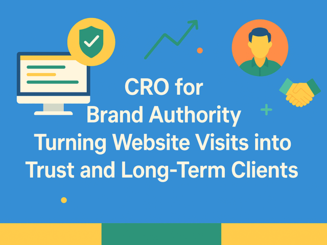 CRO for Brand Authority: Turning Website Visits into Trust and Long-Term Clients