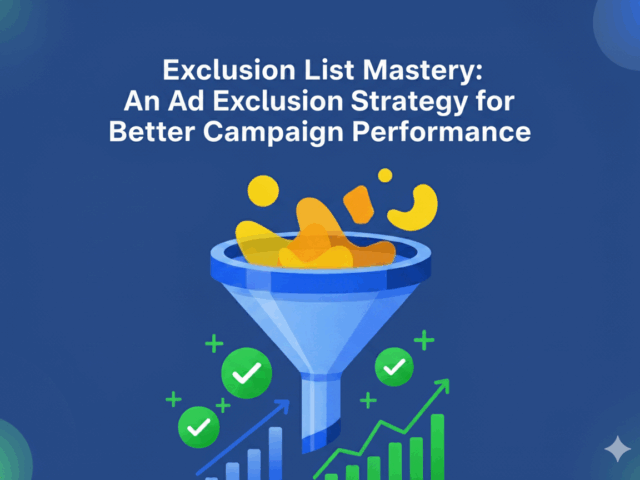 Exclusion List Mastery: An Ad Exclusion Strategy for Better Campaign Performance
