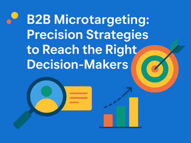 B2B Microtargeting: Precision Strategies to Reach the Right Decision-Makers