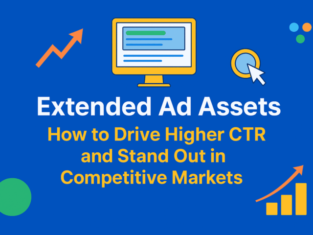 Extended Ad Assets: How to Drive Higher CTR and Stand Out in Competitive Markets
