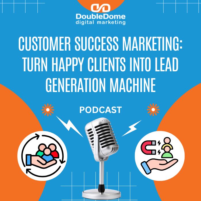 Customer Success Marketing: Turn Happy Clients into Lead Generation Machine