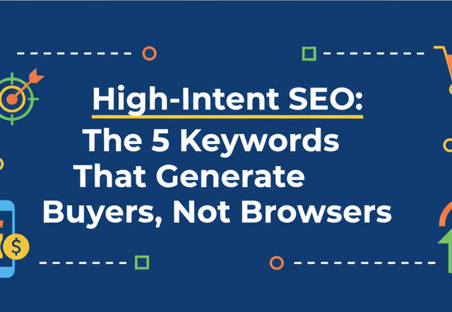High-Intent SEO: The 5 Keywords That Generate Buyers, Not Browsers